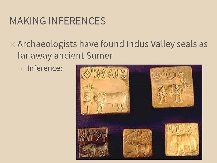 MAKING INFERENCES ✕ Archaeologists have found Indus Valley seals as far away ancient Sumer