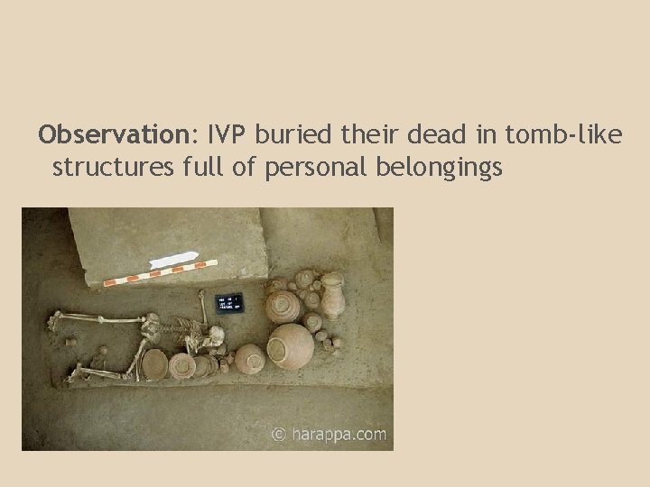 Observation: IVP buried their dead in tomb-like structures full of personal belongings 