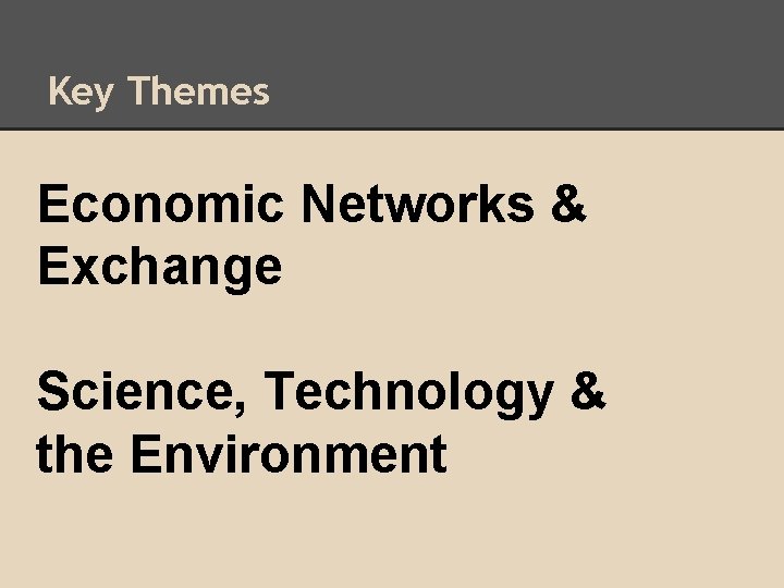 Key Themes Economic Networks & Exchange Science, Technology & the Environment 