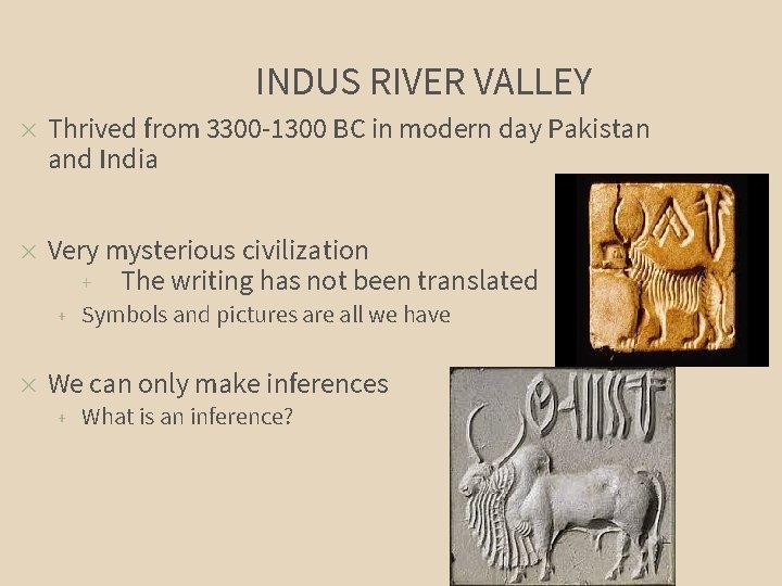 INDUS RIVER VALLEY ✕ ✕ Thrived from 3300 -1300 BC in modern day Pakistan