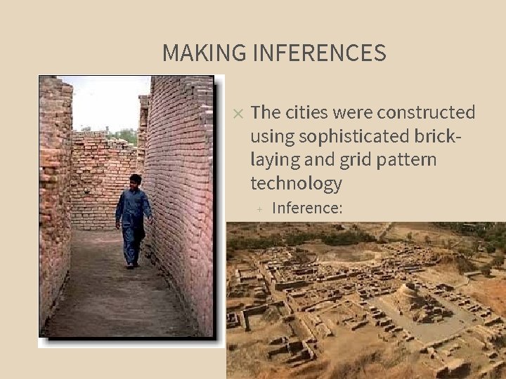 MAKING INFERENCES ✕ The cities were constructed using sophisticated bricklaying and grid pattern technology