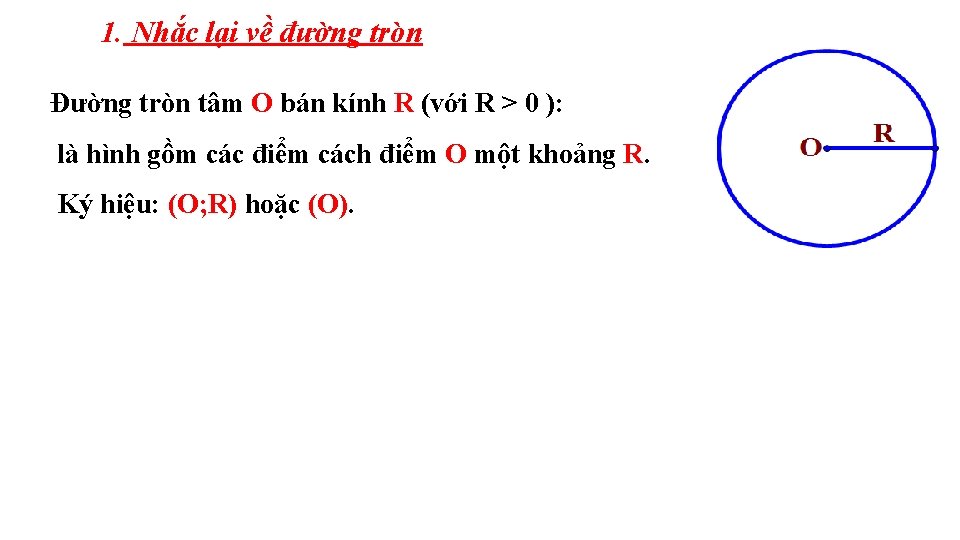 1. Nhắc lại về đường tròn Đường tròn tâm O bán kính R (với