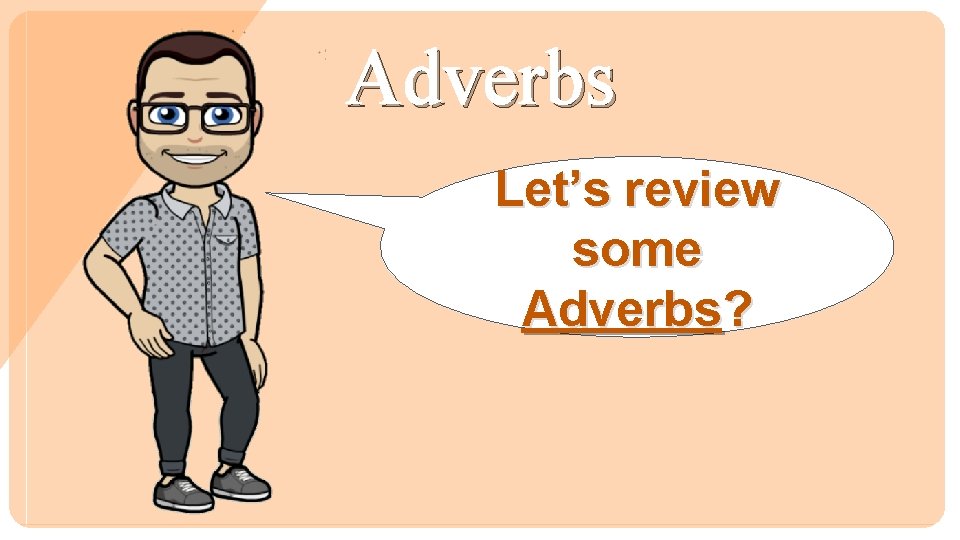 Adverbs Let’s review some Adverbs? 