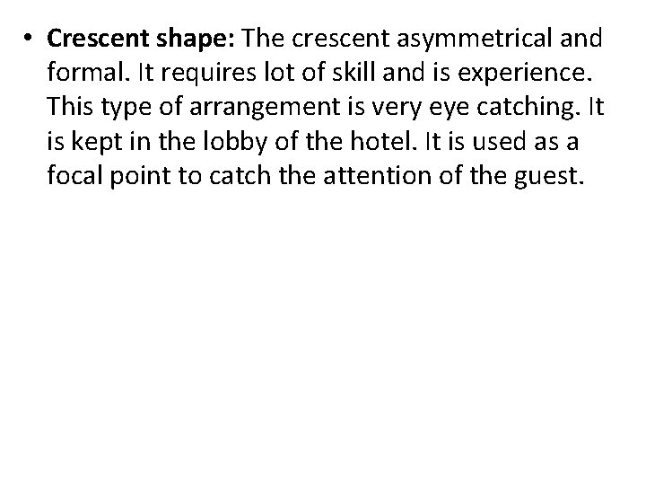  • Crescent shape: The crescent asymmetrical and formal. It requires lot of skill