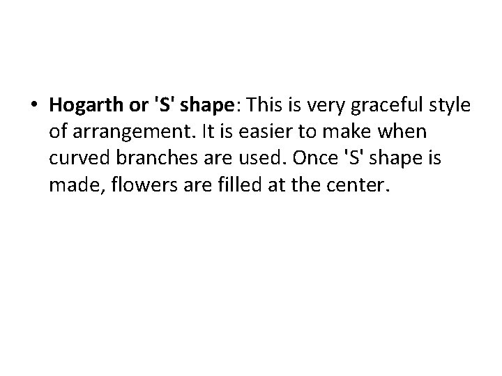  • Hogarth or 'S' shape: This is very graceful style of arrangement. It