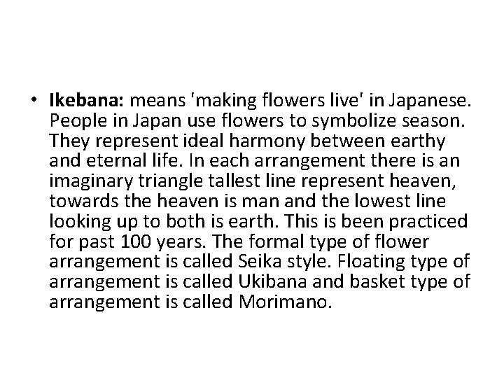  • Ikebana: means 'making flowers live' in Japanese. People in Japan use flowers