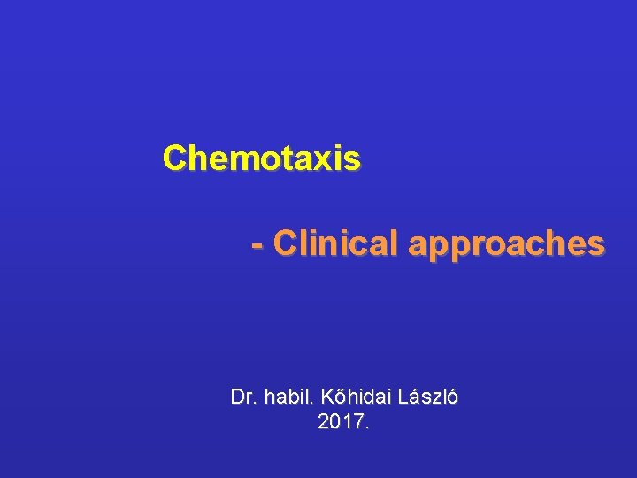 Chemotaxis - Clinical approaches Dr. habil. Kőhidai László 2017. 