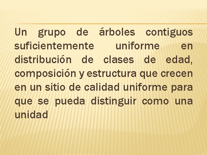 Un grupo de árboles contiguos suficientemente uniforme en distribución de clases de edad, composición