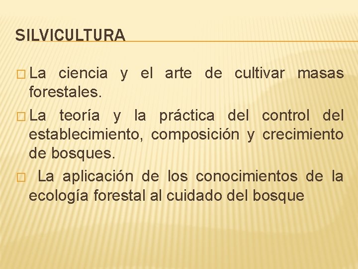 SILVICULTURA � La ciencia y el arte de cultivar masas forestales. � La teoría