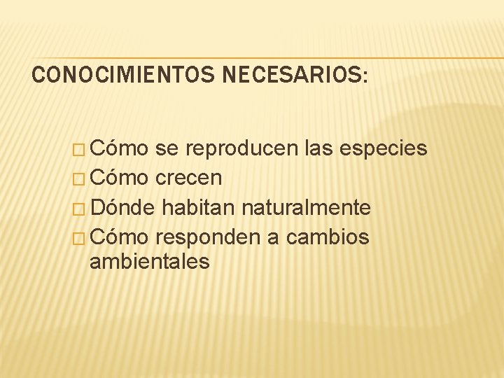 CONOCIMIENTOS NECESARIOS: � Cómo se reproducen las especies � Cómo crecen � Dónde habitan