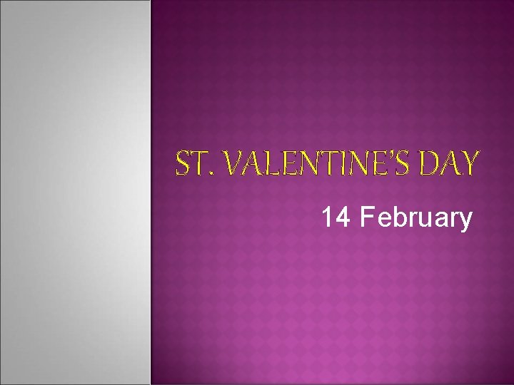 ST. VALENTINE’S DAY 14 February 