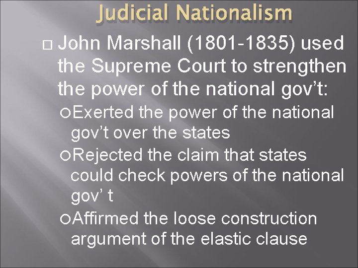 Judicial Nationalism John Marshall (1801 -1835) used the Supreme Court to strengthen the power