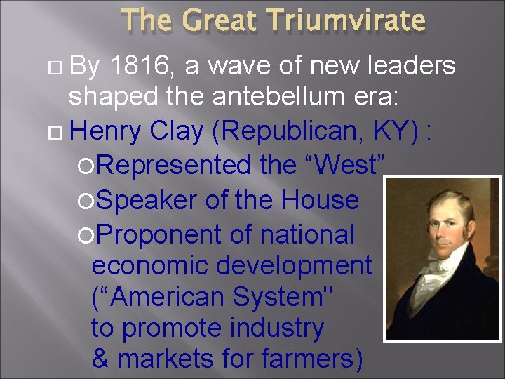 The Great Triumvirate By 1816, a wave of new leaders shaped the antebellum era: