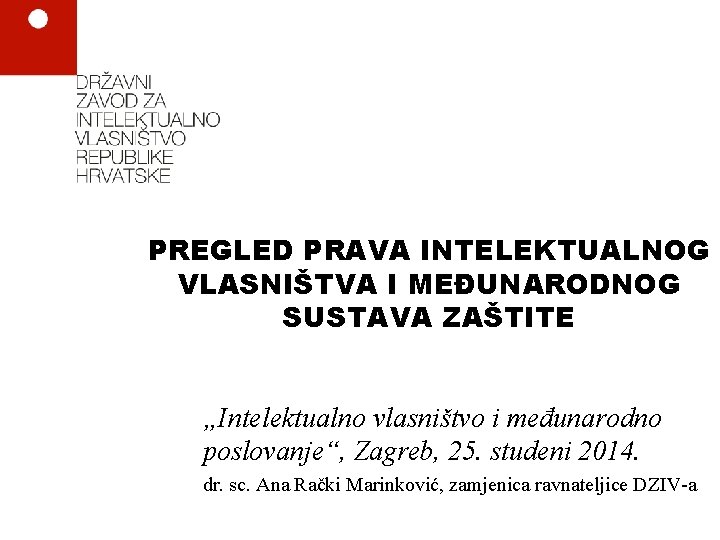 PREGLED PRAVA INTELEKTUALNOG VLASNIŠTVA I MEĐUNARODNOG SUSTAVA ZAŠTITE „Intelektualno vlasništvo i međunarodno poslovanje“, Zagreb,