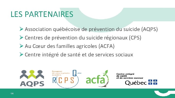 LES PARTENAIRES Ø Association québécoise de prévention du suicide (AQPS) Ø Centres de prévention