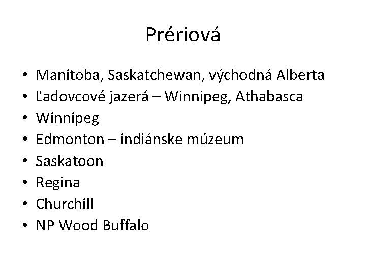 Prériová • • Manitoba, Saskatchewan, východná Alberta Ľadovcové jazerá – Winnipeg, Athabasca Winnipeg Edmonton