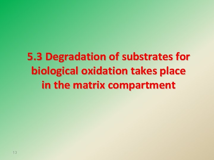 5. 3 Degradation of substrates for biological oxidation takes place in the matrix compartment