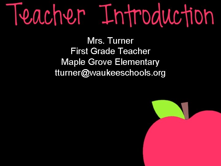 Mrs. Turner First Grade Teacher Maple Grove Elementary tturner@waukeeschools. org 