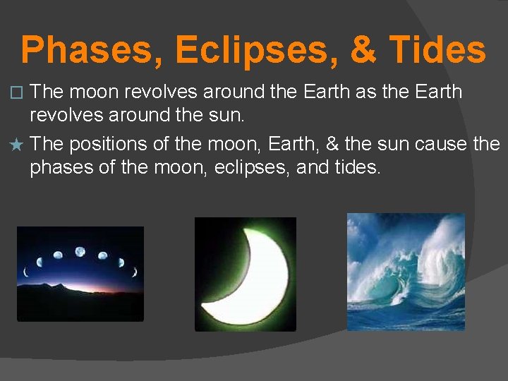 Phases, Eclipses, & Tides The moon revolves around the Earth as the Earth revolves