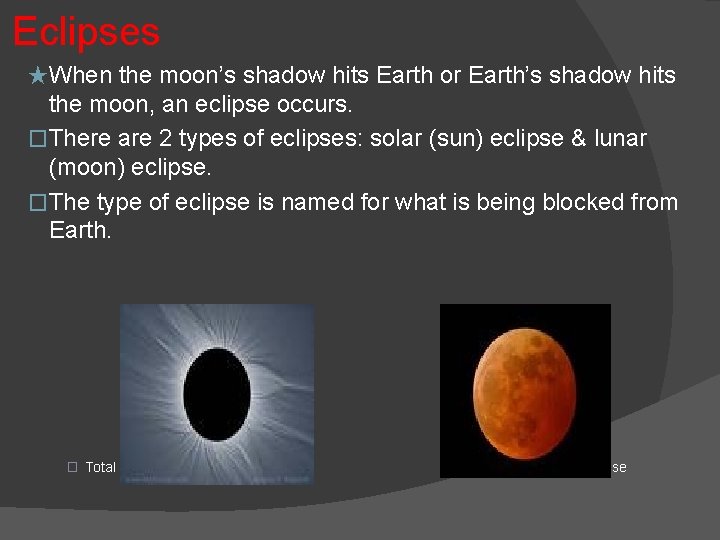 Eclipses ★When the moon’s shadow hits Earth or Earth’s shadow hits the moon, an