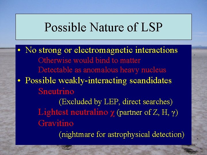 Possible Nature of LSP • No strong or electromagnetic interactions Otherwise would bind to