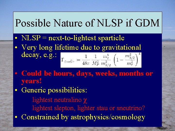 Possible Nature of NLSP if GDM • NLSP = next-to-lightest sparticle • Very long