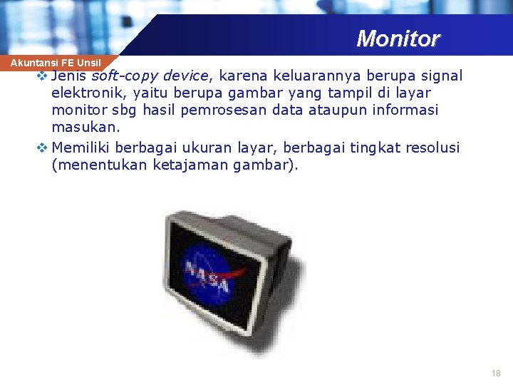 Monitor Akuntansi FE Unsil v Jenis soft-copy device, karena keluarannya berupa signal elektronik, yaitu