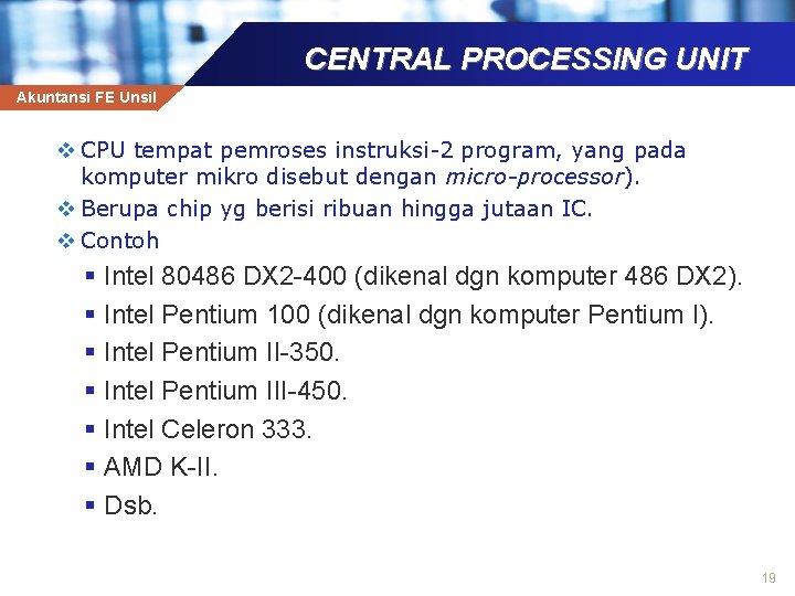 CENTRAL PROCESSING UNIT Akuntansi FE Unsil v CPU tempat pemroses instruksi-2 program, yang pada
