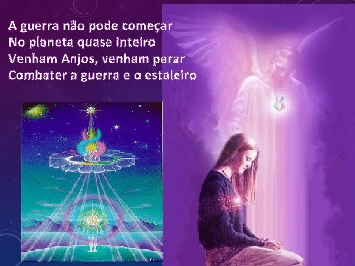 A guerra não pode começar No planeta quase inteiro Venham Anjos, venham parar Combater
