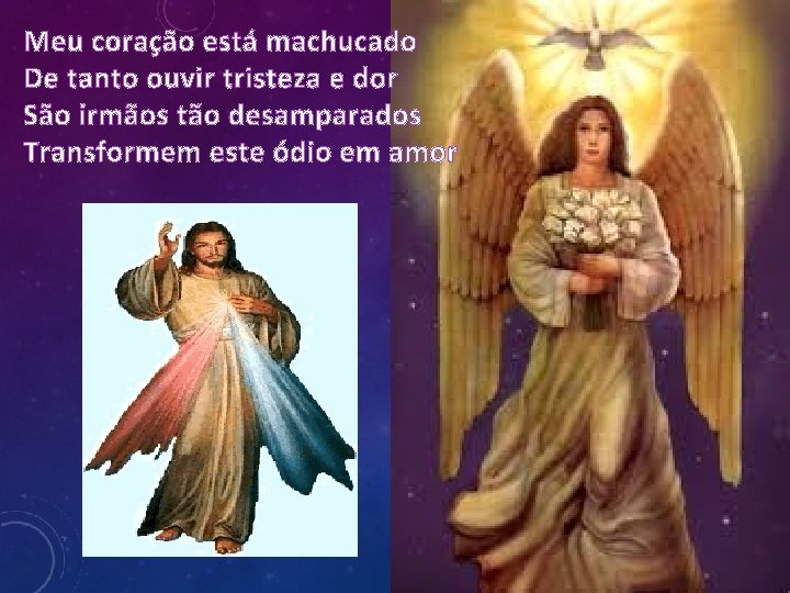 Meu coração está machucado De tanto ouvir tristeza e dor São irmãos tão desamparados