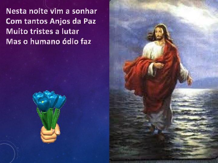 Nesta noite vim a sonhar Com tantos Anjos da Paz Muito tristes a lutar