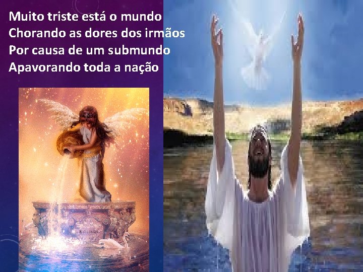 Muito triste está o mundo Chorando as dores dos irmãos Por causa de um