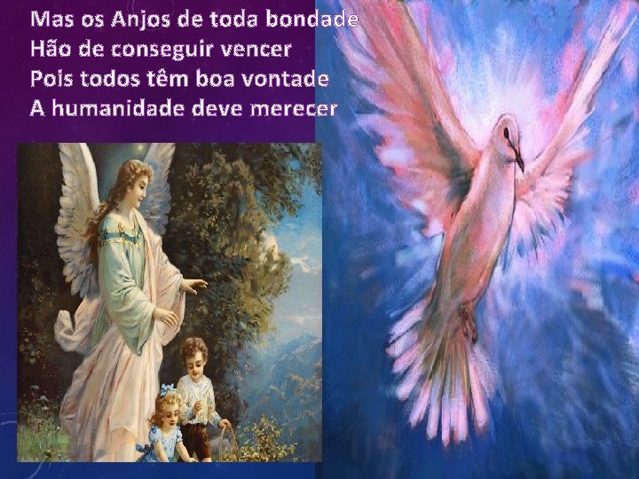 Mas os Anjos de toda bondade Hão de conseguir vencer Pois todos têm boa