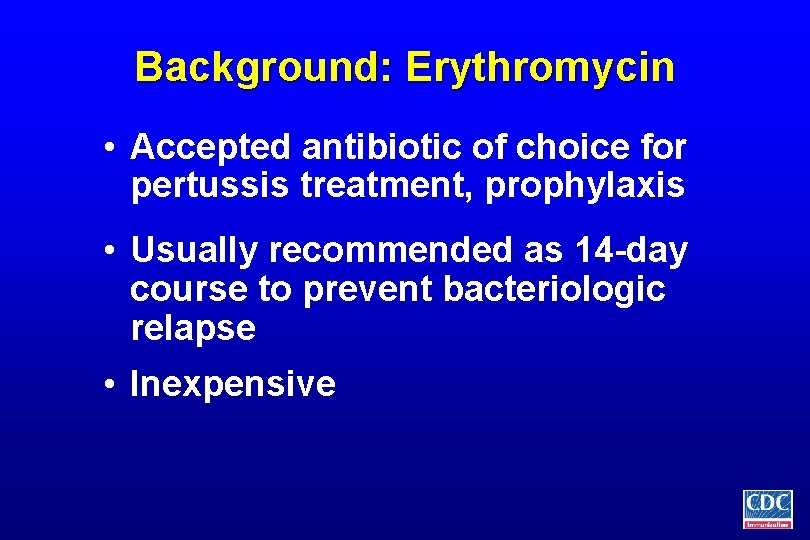 Background: Erythromycin • Accepted antibiotic of choice for pertussis treatment, prophylaxis • Usually recommended