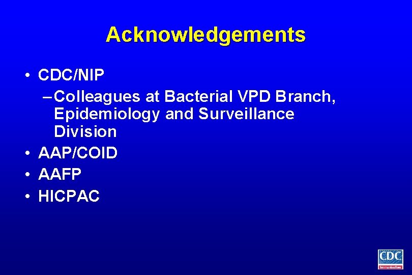 Acknowledgements • CDC/NIP – Colleagues at Bacterial VPD Branch, Epidemiology and Surveillance Division •
