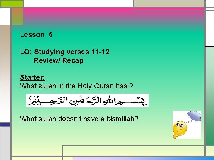 Lesson 5 LO: Studying verses 11 -12 Review/ Recap Starter: What surah in the