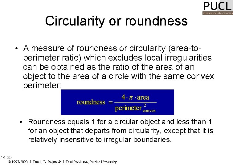 Circularity or roundness • A measure of roundness or circularity (area-toperimeter ratio) which excludes