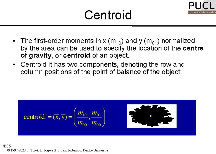 Centroid • The first-order moments in x (m 10) and y (m 01) normalized