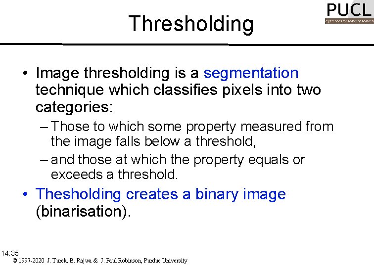 Thresholding • Image thresholding is a segmentation technique which classifies pixels into two categories: