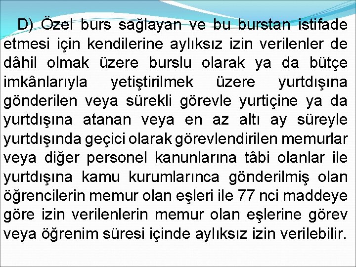 D) Özel burs sağlayan ve bu burstan istifade etmesi için kendilerine aylıksız izin verilenler