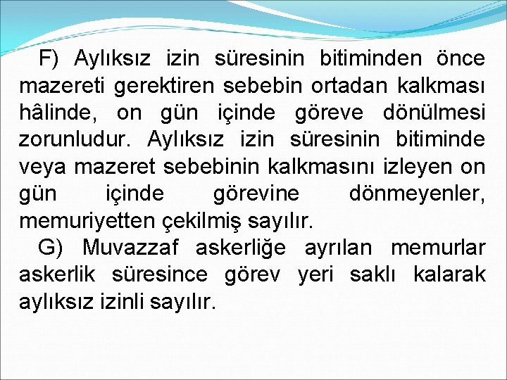 F) Aylıksız izin süresinin bitiminden önce mazereti gerektiren sebebin ortadan kalkması hâlinde, on gün