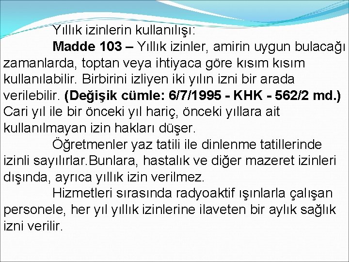 Yıllık izinlerin kullanılışı: Madde 103 – Yıllık izinler, amirin uygun bulacağı zamanlarda, toptan veya