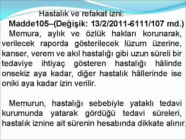 Hastalık ve refakat izni: Madde 105–(Değişik: 13/2/2011 -6111/107 md. ) Memura, aylık ve özlük