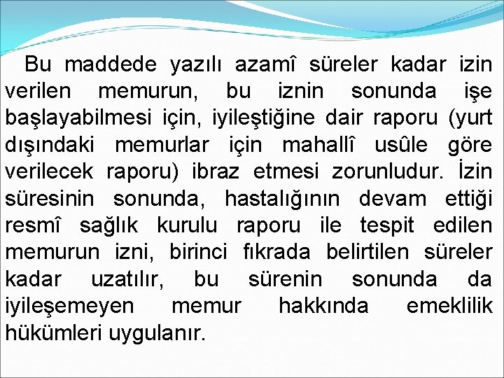 Bu maddede yazılı azamî süreler kadar izin verilen memurun, bu iznin sonunda işe başlayabilmesi