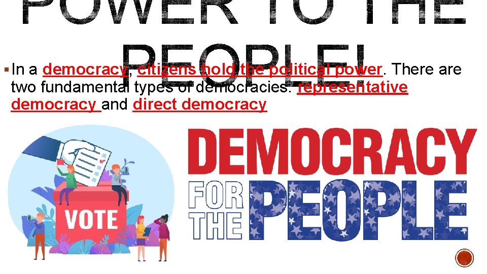 § In a democracy, citizens hold the political power. There are two fundamental types