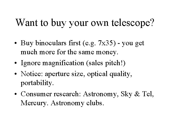 Want to buy your own telescope? • Buy binoculars first (e. g. 7 x