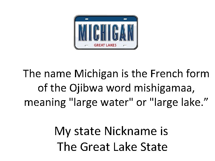 The name Michigan is the French form of the Ojibwa word mishigamaa, meaning "large