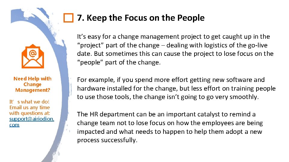 7. Keep the Focus on the People It’s easy for a change management project 7. Keep the Focus on the People It’s easy for a change management project