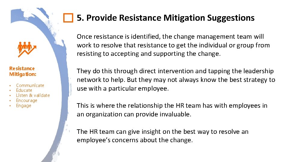 5. Provide Resistance Mitigation Suggestions Once resistance is identified, the change management team will 5. Provide Resistance Mitigation Suggestions Once resistance is identified, the change management team will