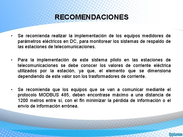 RECOMENDACIONES • Se recomienda realizar la implementación de los equipos medidores de parámetros eléctricos